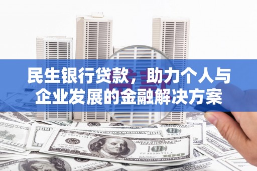 后里民生银行贷款，助力个人与企业发展的金融解决方案