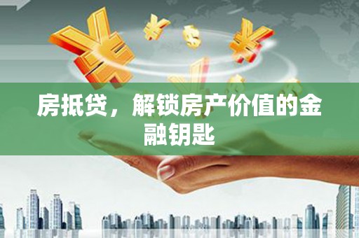 迪庆房抵贷，解锁房产价值的金融钥匙