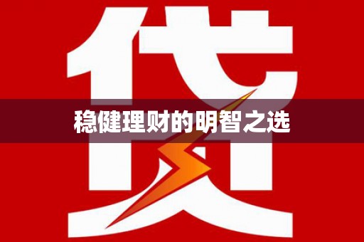 巩留稳健理财的明智之选