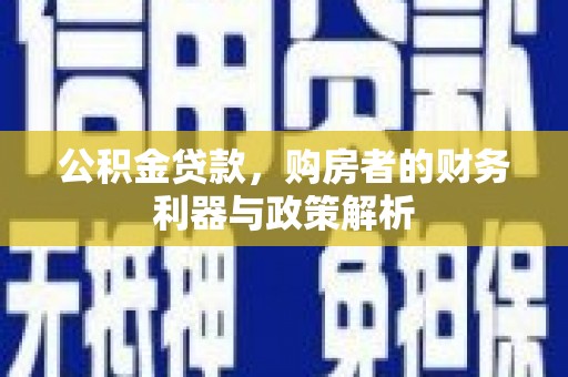 嘉禾公积金贷款，购房者的财务利器与政策解析