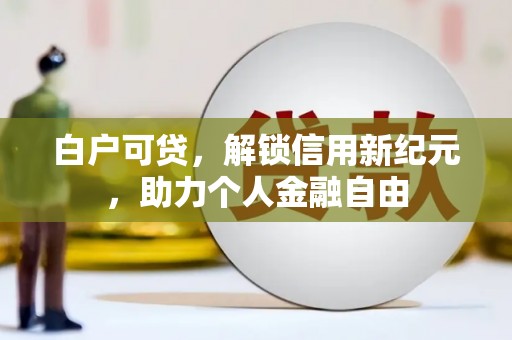 宝鸡白户可贷，解锁信用新纪元，助力个人金融自由