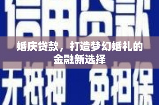 商都婚庆贷款，打造梦幻婚礼的金融新选择