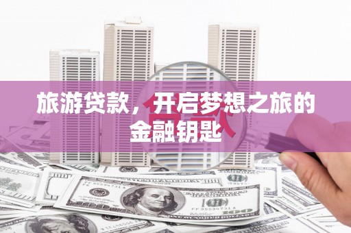 合浦旅游贷款，开启梦想之旅的金融钥匙