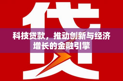 焦作科技贷款，推动创新与经济增长的金融引擎