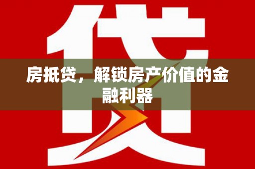 温岭房抵贷，解锁房产价值的金融利器
