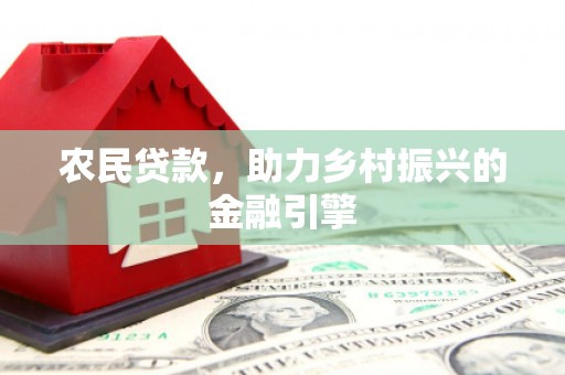 长安农民贷款，助力乡村振兴的金融引擎