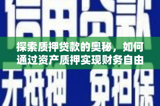 林西探索质押贷款的奥秘，如何通过资产质押实现财务自由