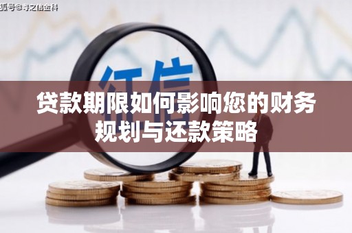 索县贷款期限如何影响您的财务规划与还款策略