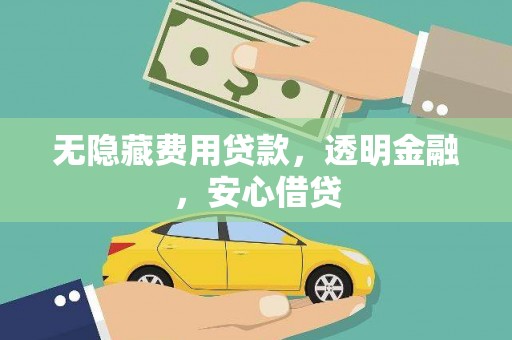 官渡无隐藏费用贷款，透明金融，安心借贷