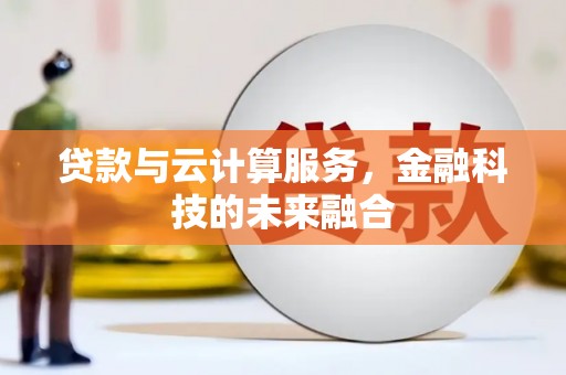 双台子贷款与云计算服务，金融科技的未来融合