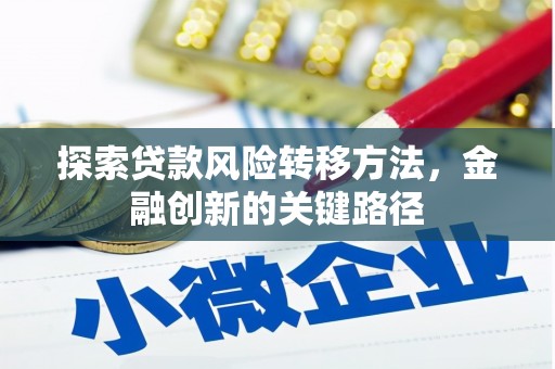 侯马探索贷款风险转移方法，金融创新的关键路径