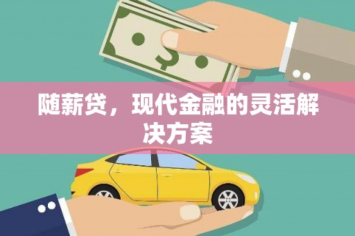 奈曼旗随薪贷，现代金融的灵活解决方案