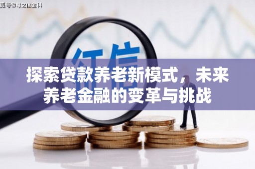 官渡探索贷款养老新模式，未来养老金融的变革与挑战