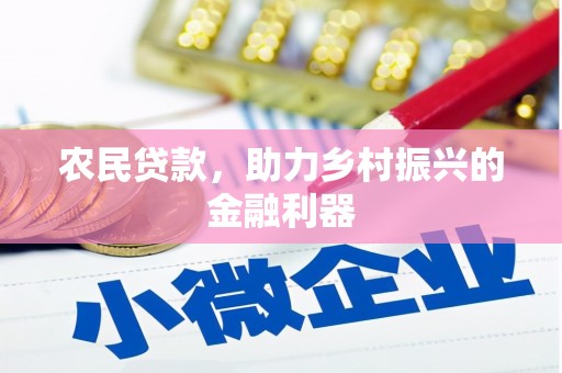 资兴农民贷款，助力乡村振兴的金融利器