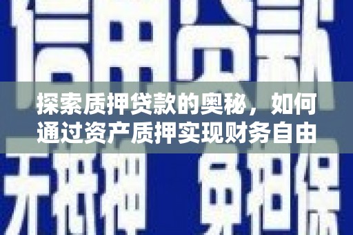 宜良探索质押贷款的奥秘，如何通过资产质押实现财务自由