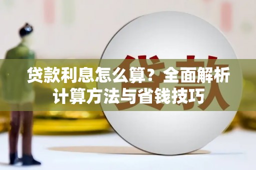 固始贷款利息怎么算？全面解析计算方法与省钱技巧