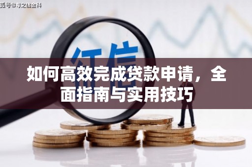 东石如何高效完成贷款申请，全面指南与实用技巧