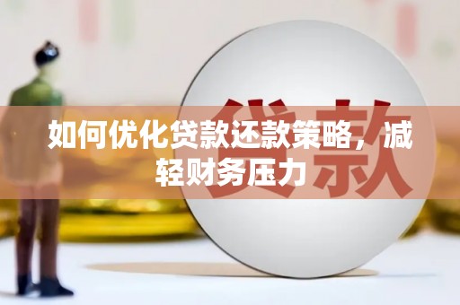 浦东如何优化贷款还款策略，减轻财务压力
