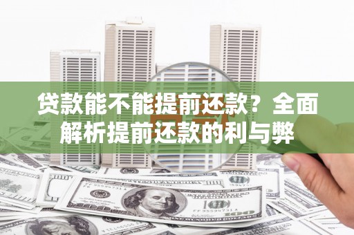东胜贷款能不能提前还款？全面解析提前还款的利与弊