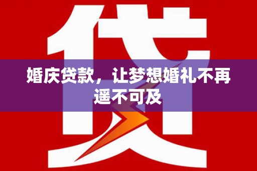六龟婚庆贷款，让梦想婚礼不再遥不可及