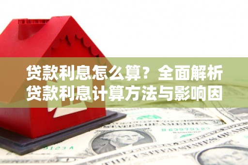 美姑贷款利息怎么算？全面解析贷款利息计算方法与影响因素